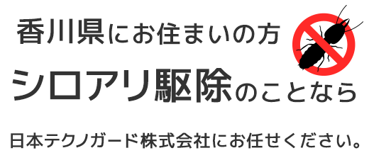 香川県にお住まいの方 シロアリ駆除のことなら日本テクノガード株式会社にお任せください。